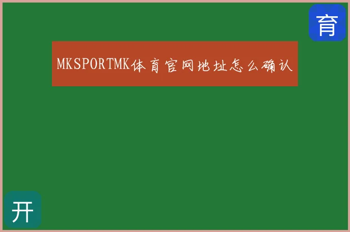 MKSPORTMK体育官网地址怎么确认
